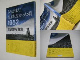 きみがまだ生まれなかった頃1952 : 高岩震写真集