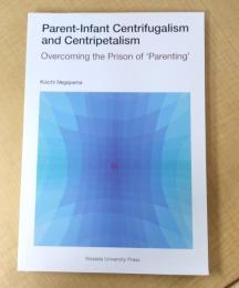 Parent-Infant Centrifugalism and Centripetalism: Overcoming the Prison of 'Parenting'