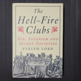 The Hell-fire Clubs :　Sex, Satanism and Secret Societies