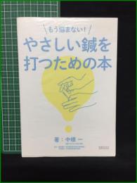 【もう悩まない！ やさしい鍼を打つための本 中根一】医道の日本社