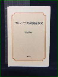 【コロンビア共和国憲政史　著者/寺澤辰麿】風行社