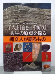 『人』・『自然』・『祈り』共生の原点を探る　縄文人が語るもの：第43回企画展3.11東日本大震災復興祈念