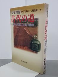 完全踏査　古代の道　畿内・東海道・東山道・北陸道