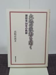 大地の鼓動を聞く　建設省50年の軌跡