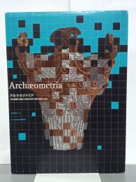 アルケオメトリア　考古遺物と美術工芸品を科学の眼で透かし見る