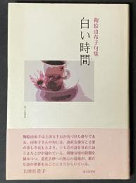 白い時間 : 鞠絵由布子句集