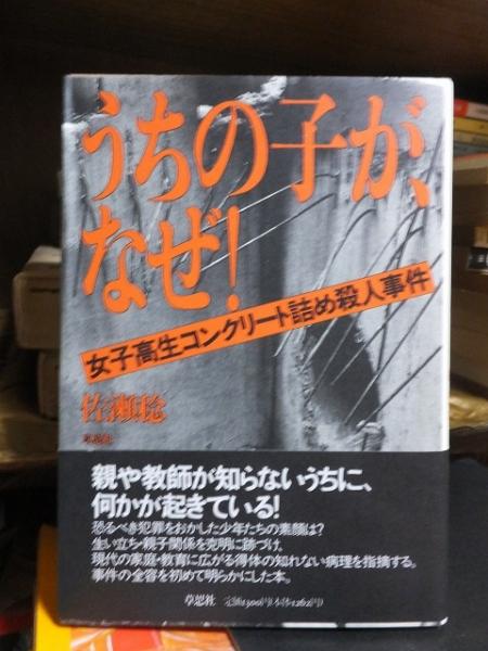 うちの子が、なぜ: 女子高生コンクリート詰め殺人事件 | 佐瀬 稔