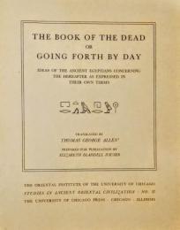 The book of the dead, or, Going forth by day : ideas of the ancient Egyptians concerning the hereafter as expressed in their own terms　<死者の書>