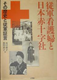 従軍看護婦と日本赤十字社 : その歴史と従軍証言