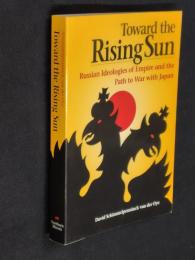 Toward the Rising Sun   Russian Ideologies of Empire And the Path to War With Japan