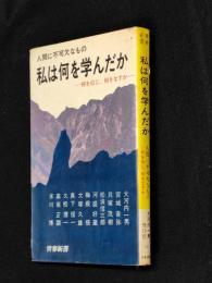 私は何を学んだか　人間に不可欠なもの　何を信じ、何をなすか　青春新書