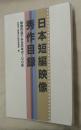 日本短編映像秀作目録 : 映像作品で見る日本の100年