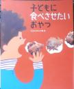 子どもに食べさせたいおやつ　おかあさんの輪・著　2013年11刷　暮しの手帖社　y