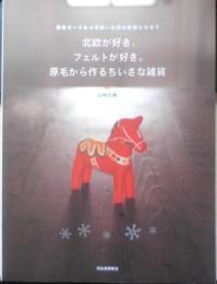 北欧が好き、フェルトが好き。原毛から作るちいさな雑貨　山崎左織　2007年初版　河出書房新社　w