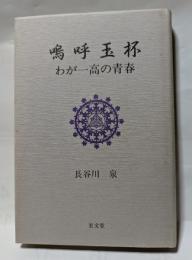 嗚呼玉杯　わが一高の青春