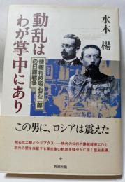 動乱はわが掌中にあり　　情報将校明石元二郎の日露戦争　この男に、ロシアは震えた