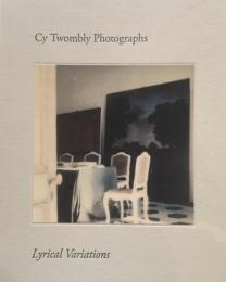 サイ・トゥオンブリーの写真　変奏のリリシズム　Cy Twombly Photographs Lyrical Variations