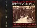 Frank Lloyd Wright's Fifty Views of Japan: The 1905 Photo Album　ライトの日本五十景　