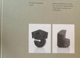 Nicolas Trembley　Craft　About Exhibitions, Craft, Art, Cultural Hierarchies, Typologies and the Art of Display