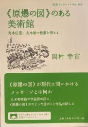 《原爆の図》のある美術館　丸木位里、丸木俊の世界を伝える　岩波ブックレットNo.964
