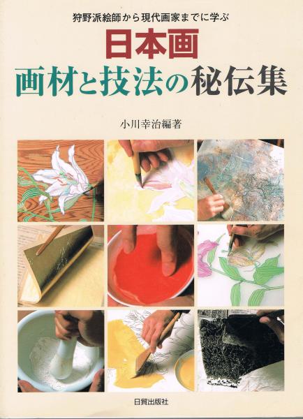 狩野派絵師から現代画家までに学ぶ 日本画 画材と技法の秘伝集