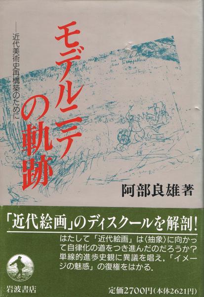 モデルニテの軌跡―近代美術史再構築のために モデルニテの軌跡 : 近代美術史再構築のために(阿部良雄 著