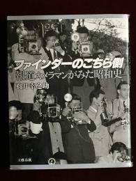 ファインダーのこちら側 : 報道カメラマンがみた昭和史