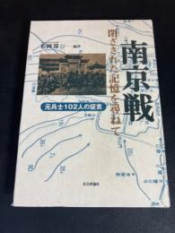 南京戦・閉ざされた記憶を尋ねて : 元兵士102人の証言