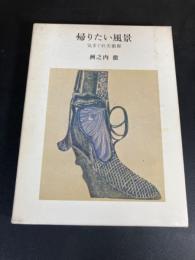 帰りたい風景 : 気まぐれ美術館
