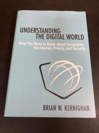 Understanding the Digital World: What You Need to Know About Computers, the Internet, Privacy, and Security