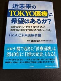 近未来のTOKYO医療に希望はあるか?: 医療の安心と安全を保つために--医療者と都民で「越えるべきハードル」