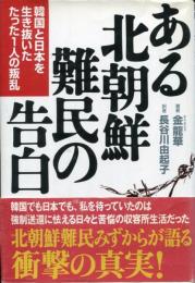 ある北朝鮮難民の告白 : 韓国と日本を生き抜いた、たった1人の叛乱