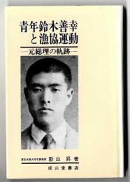青年鈴木善幸と漁協運動 : 元総理の軌跡