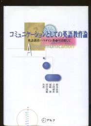 コミュニケーションとしての英語教育論 : 英語教育パラダイム革命を目指して