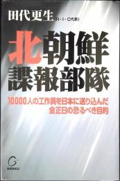 北朝鮮諜報部隊 : 10000人の工作員を日本に送り込んだ金正日の恐るべき目的