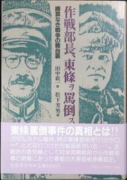 作戦部長、東条ヲ罵倒ス : 勝算なき戦争の舞台裏