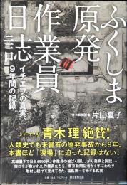 ふくしま原発作業員日誌 : イチエフの真実、9年間の記録