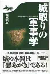 「城取り」の軍事学 : 築城者の視点から考える戦国の城
