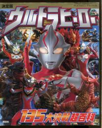 ウルトラヒーロー135大決戦超百科 : 決定版
