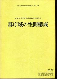 郡庁域の空間構成 : 第20回古代官衙・集落研究会報告書