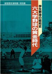 六大学野球の黄金時代 : 学生野球の昭和史 新宿歴史博物館特別展図録