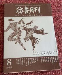 彷書月刊　特集「バレエ・リュスのイマジュリィ」　2006年8月号（通巻250号）　藤田嗣治のバレエ美術、長谷川きよしとバレー、そしてリズム、山村耕花のパヴロヴァ・スケッチ、柳沢健のリュス見学、竹久夢ニのバレエ・リュス　舞踏家・伊藤道郎との接点など