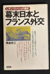 幕末日本とフランス外交 : レオン・ロッシュの選択