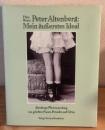 Peter Altenberg: Mein äußerstes Ideal : Altenbergs Photosammlung von geliebten Frauen, Freunden und Orten
