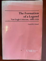 The Formation of a Legend : Van Gogh Criticism, 1890-1920