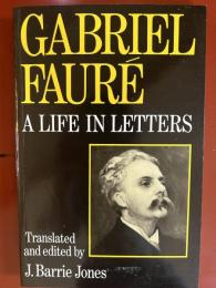 GABRIEL FAURE : A LIFE IN LETTERS