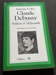 Claude debussy. liste complete des oeuvres.;. suivi de Pelléas et Mélisande : analyse poétique et musicale inédite