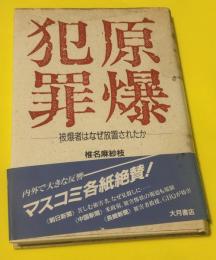 原爆犯罪 : 被爆者はなぜ放置されたか