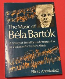 The Music of Bela Bartok: A Study of Tonality and Progression in Twentieth-Century Music