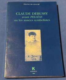  CLAUDE DEBUSSY avant PELLÉAS ou les années symbolistes